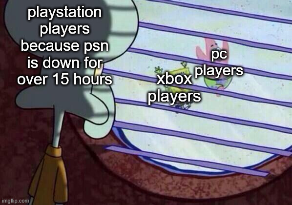 sony engineers doing nothing | playstation players because psn is down for over 15 hours; pc players; xbox players | image tagged in squidward window | made w/ Imgflip meme maker