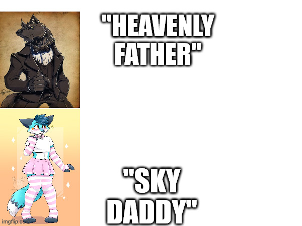 People who call God "Heavenly Father" vs people who called God "Sky Daddy." | "HEAVENLY FATHER"; "SKY DADDY" | image tagged in furry memes | made w/ Imgflip meme maker