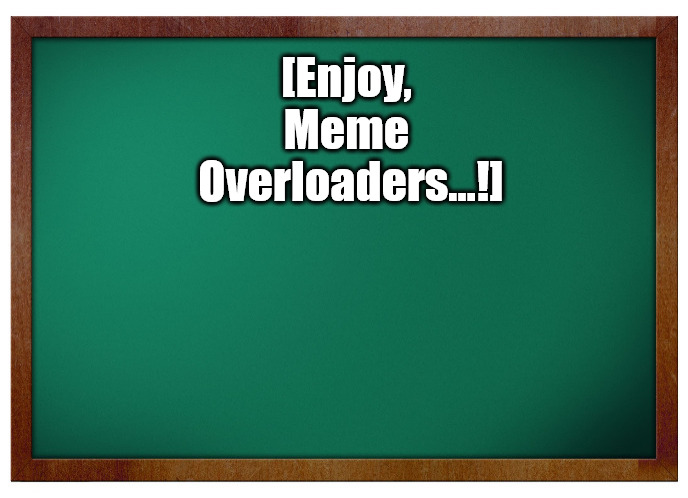 {meme template} Green Board [No WM] {meme template} | [Enjoy, 

Meme 

Overloaders...!] | image tagged in green board no wm,no watermark,classroom,announcement,today's lesson | made w/ Imgflip meme maker