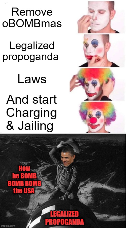 Remove oBOMBmas; Legalized propoganda; Laws; And start Charging & Jailing; How he BOMB BOMB BOMB the USA; LEGALIZED PROPOGANDA | image tagged in memes,clown applying makeup | made w/ Imgflip meme maker