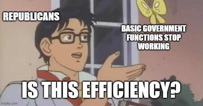 Is This a Pigeon | REPUBLICANS; BASIC GOVERNMENT
 FUNCTIONS STOP 
WORKING; IS THIS EFFICIENCY? | image tagged in is this a pigeon | made w/ Imgflip meme maker