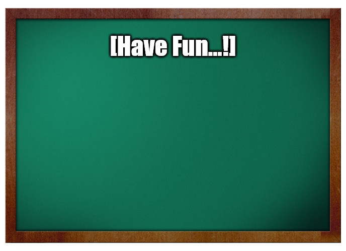 {meme template} Green Board [No WM] {meme template} | [Have Fun...!] | image tagged in green board no wm,no watermark,classroom,today's lesson,chalkboard,announcement | made w/ Imgflip meme maker