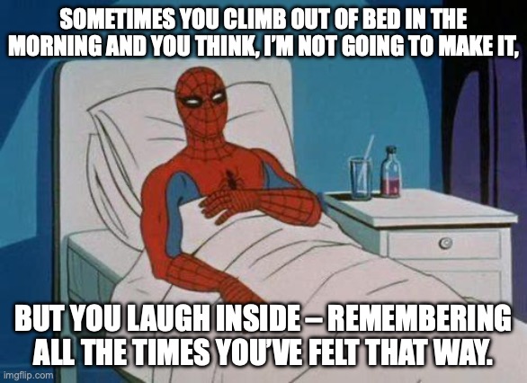 If Charles Bukowski was Spiderman | SOMETIMES YOU CLIMB OUT OF BED IN THE MORNING AND YOU THINK, I’M NOT GOING TO MAKE IT, BUT YOU LAUGH INSIDE – REMEMBERING ALL THE TIMES YOU’VE FELT THAT WAY. | image tagged in spiderman hospital,spiderman,charles bukowski,hungover,life problems | made w/ Imgflip meme maker