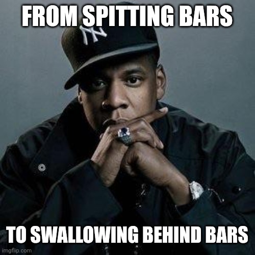 jay z | FROM SPITTING BARS; TO SWALLOWING BEHIND BARS | image tagged in jay z | made w/ Imgflip meme maker