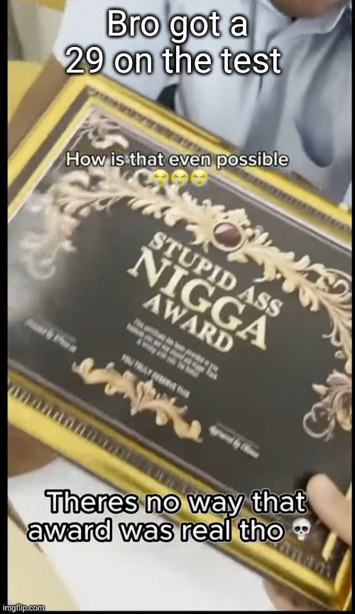 me fr | Bro got a 29 on the test | image tagged in math,funny,school,stupid people,stupid ass nigga award | made w/ Imgflip meme maker