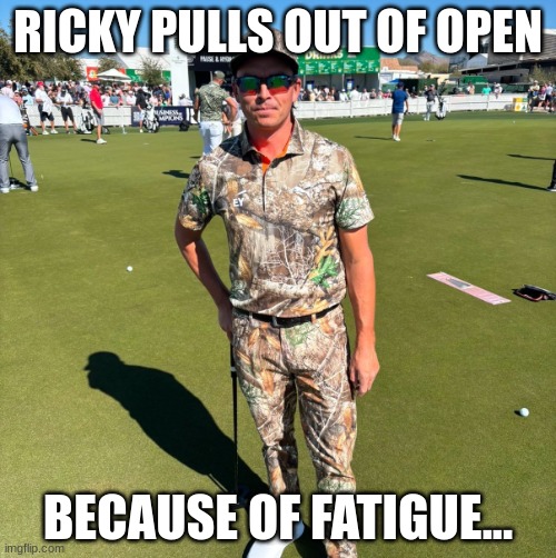 Camo Days | RICKY PULLS OUT OF OPEN; BECAUSE OF FATIGUE... | image tagged in fowler,pga tour,golf,pga | made w/ Imgflip meme maker