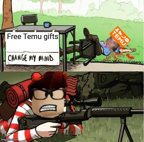 Will MC raid their house? | Free Temu gifts | image tagged in waldo shoots the change my mind guy,mc,memes,temu,ads,incident | made w/ Imgflip meme maker