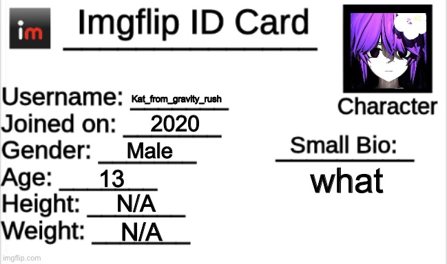 Imgflip ID Card | Kat_from_gravity_rush; 2020; Male; what; 13; N/A; N/A | image tagged in imgflip id card | made w/ Imgflip meme maker