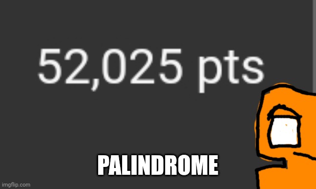 Wha (update: there's more.) | PALINDROME | image tagged in noice | made w/ Imgflip meme maker