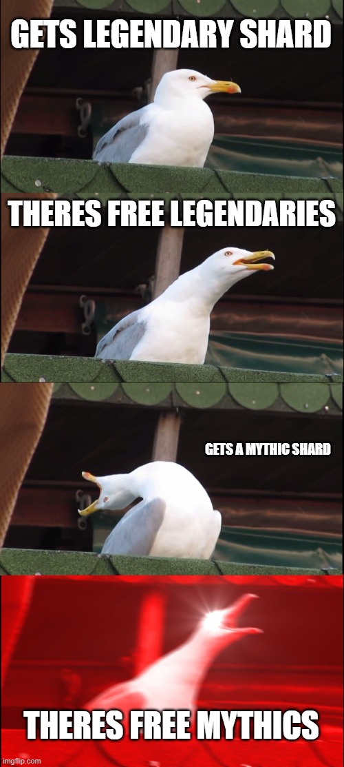 Inhaling Seagull | GETS LEGENDARY SHARD; THERES FREE LEGENDARIES; GETS A MYTHIC SHARD; THERES FREE MYTHICS | image tagged in memes,inhaling seagull | made w/ Imgflip meme maker