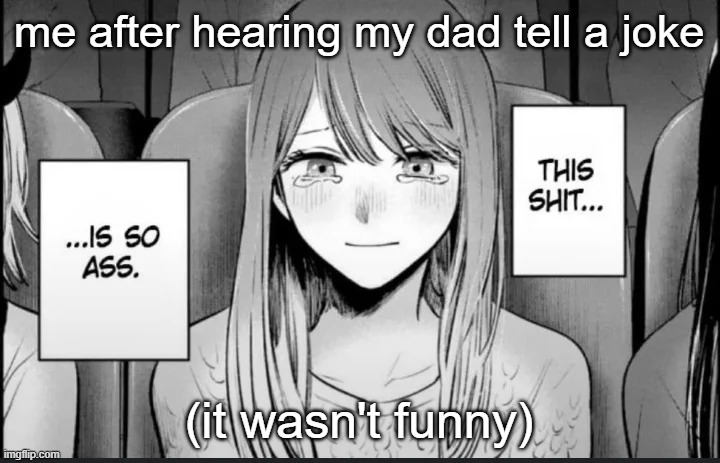 This shit... is so ass | me after hearing my dad tell a joke; (it wasn't funny) | image tagged in this shit is so ass | made w/ Imgflip meme maker