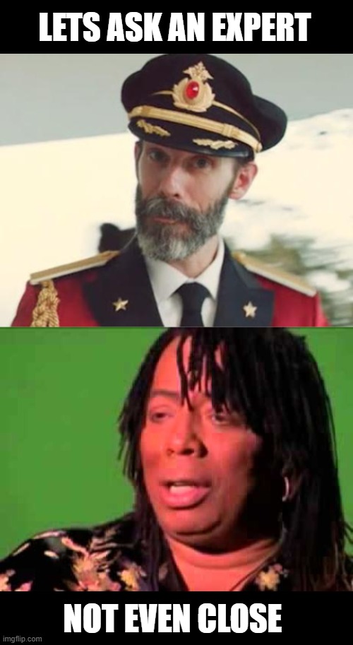 LETS ASK AN EXPERT NOT EVEN CLOSE | image tagged in captain obvious,rick james | made w/ Imgflip meme maker