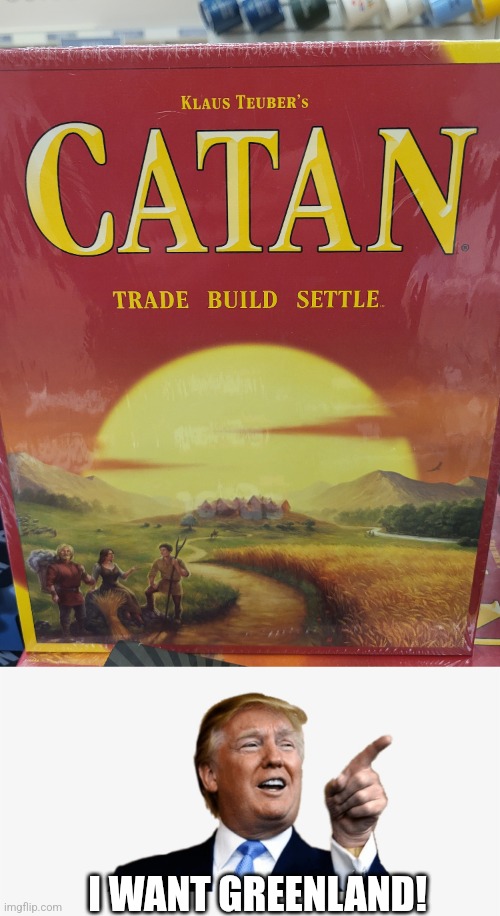 Catan Trump says. | I WANT GREENLAND! | made w/ Imgflip meme maker