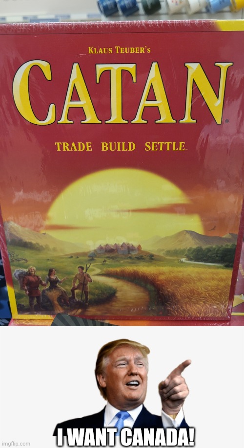 Catan Trump says.. | I WANT CANADA! | made w/ Imgflip meme maker