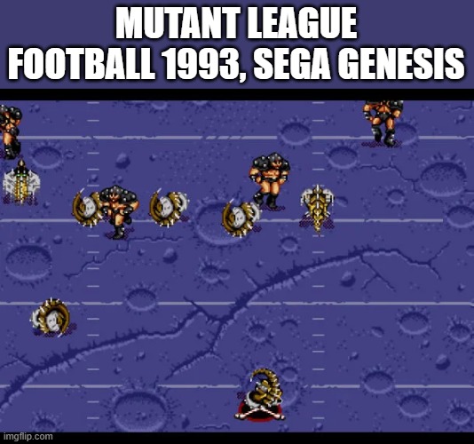 memes by Brad - Mutuant League Football from 1993 - Sega Genesis | MUTANT LEAGUE FOOTBALL 1993, SEGA GENESIS | image tagged in gaming,sega,video games,football,games,computer | made w/ Imgflip meme maker