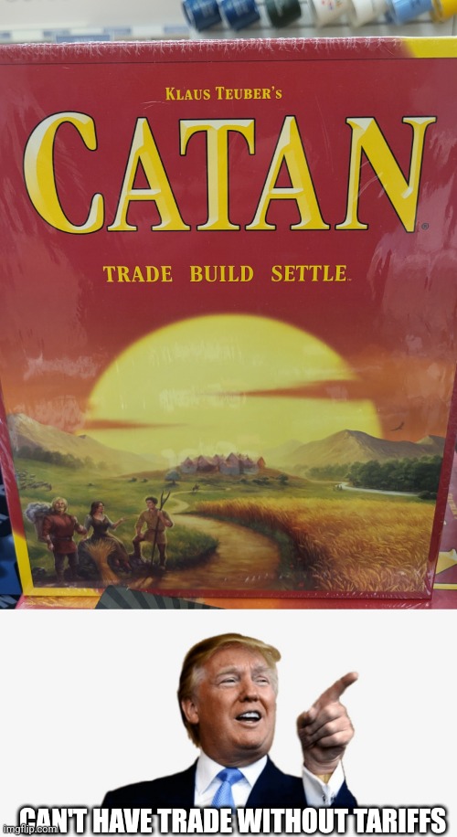 Catan Trump says | CAN'T HAVE TRADE WITHOUT TARIFFS | image tagged in donald trump,trump,tariffs | made w/ Imgflip meme maker