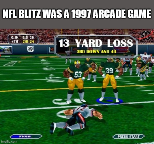 memes by Brad - NFL Blitz was a 1997 arcade game - Super Bowl | NFL BLITZ WAS A 1997 ARCADE GAME | image tagged in gaming,video games,arcade,computer games,super bowl | made w/ Imgflip meme maker