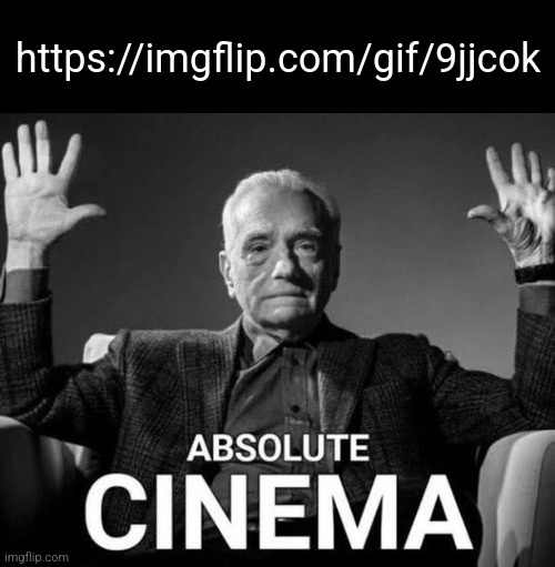 Absolute Cinema | https://imgflip.com/gif/9jjcok | image tagged in absolute cinema | made w/ Imgflip meme maker