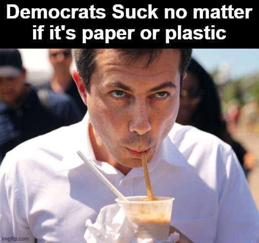 Trump to Ban Paper Straws | Democrats Suck no matter if it's paper or plastic | image tagged in pete buttigieg plastic straws | made w/ Imgflip meme maker