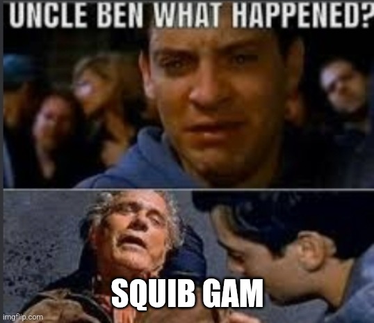 Uncle ben what happened | SQUIB GAM | image tagged in uncle ben what happened | made w/ Imgflip meme maker