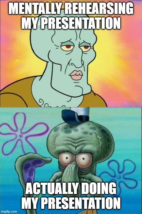 Before: Yes, I got this! | In the moment: No, I don't got this. | MENTALLY REHEARSING MY PRESENTATION; ACTUALLY DOING MY PRESENTATION | image tagged in memes,squidward,presentation,school,project,relatable | made w/ Imgflip meme maker