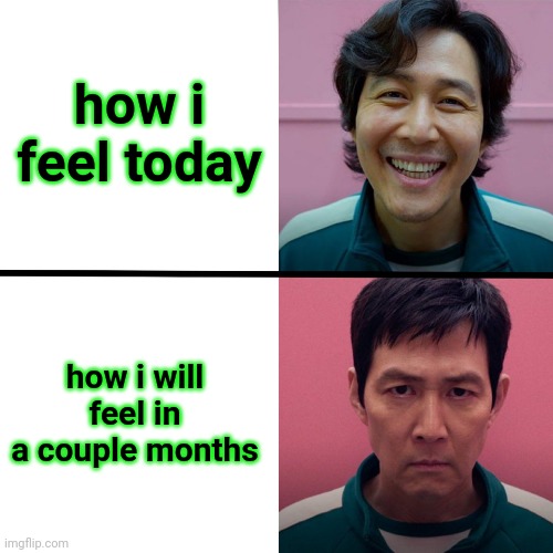 Squid Game (Season 1 vs Season 2) | how i feel today; how i will feel in a couple months | image tagged in squid game season 1 vs season 2 | made w/ Imgflip meme maker