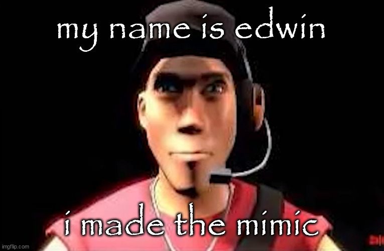 tf2 scout staring | my name is edwin; i made the mimic | image tagged in tf2 scout staring | made w/ Imgflip meme maker