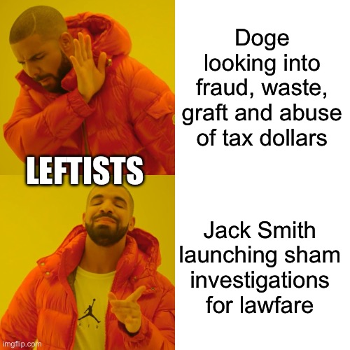 Drake Hotline Bling | Doge looking into fraud, waste, graft and abuse of tax dollars; LEFTISTS; Jack Smith launching sham investigations for lawfare | image tagged in memes,drake hotline bling | made w/ Imgflip meme maker