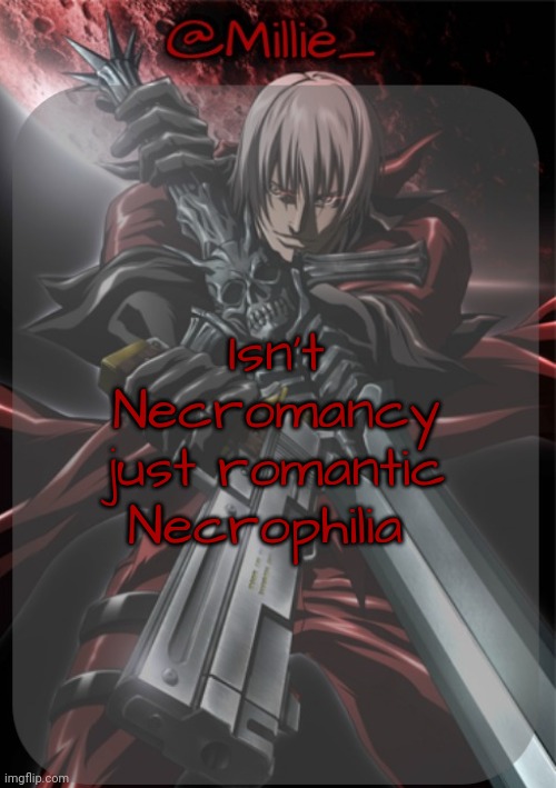 Millie's Devil May Cry announcement template | Isn't Necromancy just romantic Necrophilia | image tagged in millie's devil may cry announcement template | made w/ Imgflip meme maker