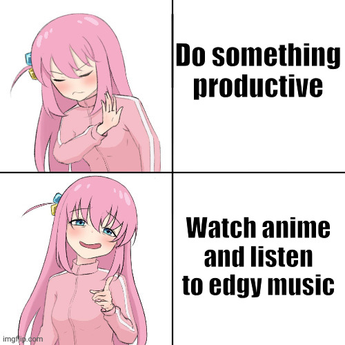 that is me | Do something productive; Watch anime and listen to edgy music | image tagged in anime hotline bling | made w/ Imgflip meme maker