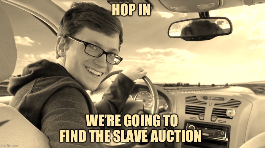 16 hundreds in a nutshell | HOP IN; WE’RE GOING TO FIND THE SLAVE AUCTION | image tagged in hop in | made w/ Imgflip meme maker