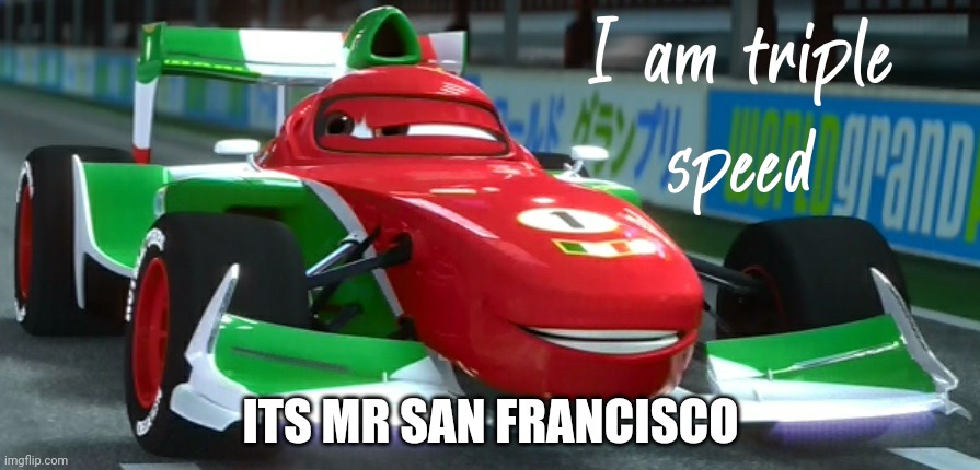 bro is the capital... | ITS MR SAN FRANCISCO | image tagged in i am triple speed,california | made w/ Imgflip meme maker