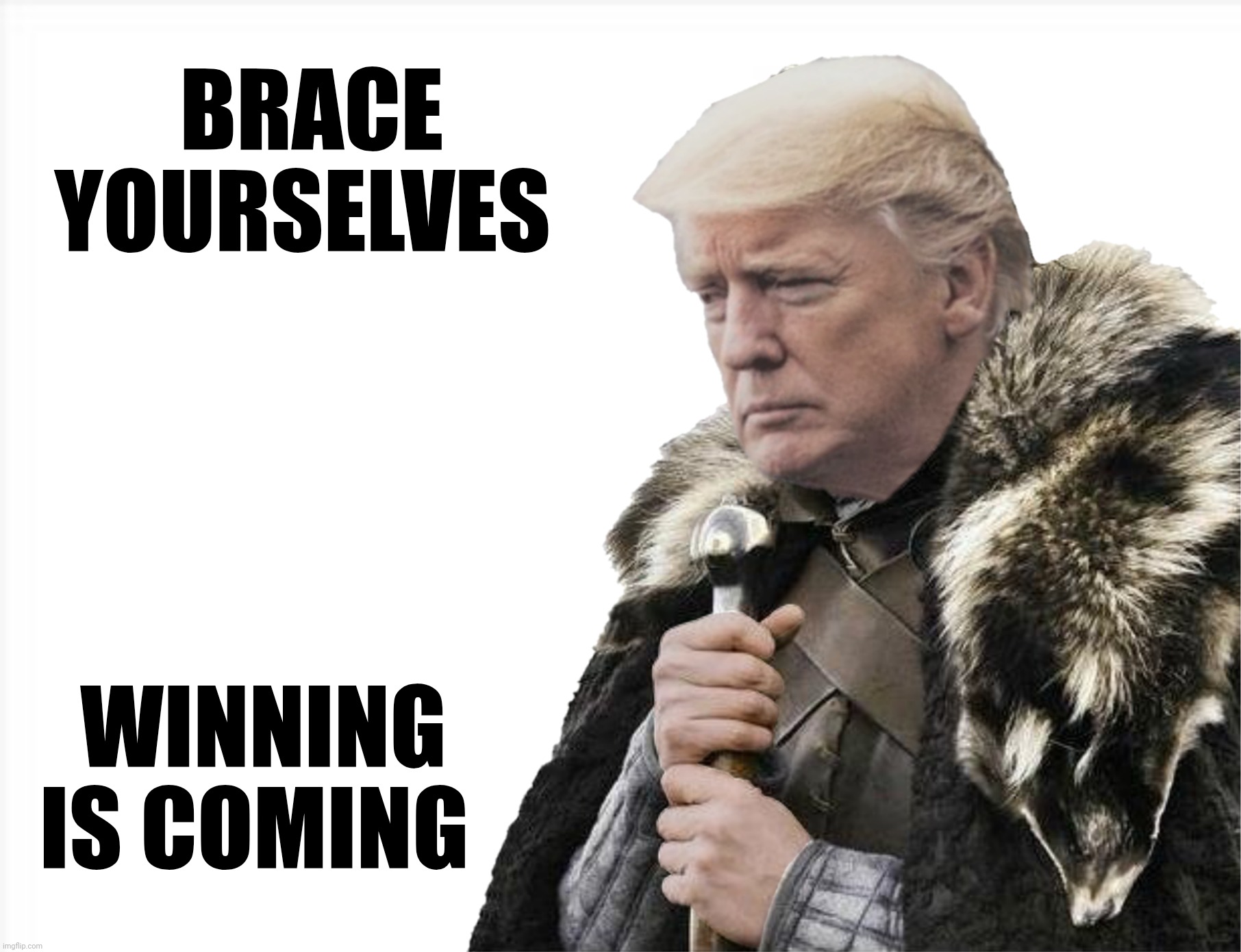 Bad Photoshop Sunday presents:  Whining is coming too | BRACE YOURSELVES; WINNING IS COMING | image tagged in bad photoshop sunday,donald trump,winning,brace yourselves winter is coming,whining | made w/ Imgflip meme maker