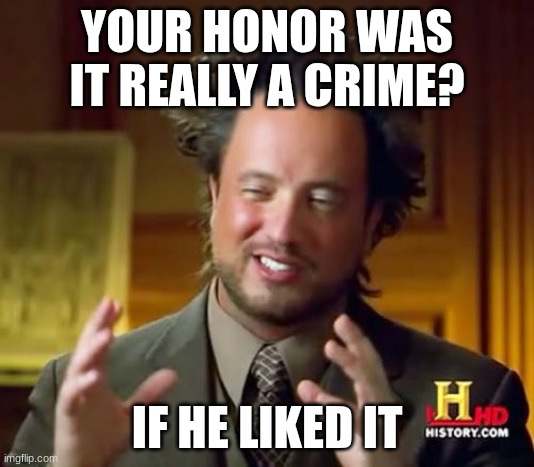 Ancient Aliens Meme | YOUR HONOR WAS IT REALLY A CRIME? IF HE LIKED IT | image tagged in memes,diddy,freaky,ayo,relatable | made w/ Imgflip meme maker