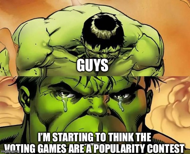 It’s just a theory guys trust | GUYS; I’M STARTING TO THINK THE VOTING GAMES ARE A POPULARITY CONTEST | image tagged in hulk starting to forget,msmg | made w/ Imgflip meme maker