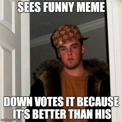 Scumbag Steve | SEES FUNNY MEME DOWN VOTES IT BECAUSE IT'S BETTER THAN HIS | image tagged in memes,scumbag steve | made w/ Imgflip meme maker