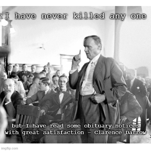 I've never killed anyone - Clarence Darrow quote | I have never killed any one; but I have read some obituary notices with great satisfaction - Clarence Darrow | made w/ Imgflip meme maker