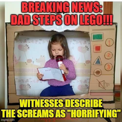 Breaking News | BREAKING NEWS: DAD STEPS ON LEGO!!! WITNESSES DESCRIBE THE SCREAMS AS "HORRIFYING" | image tagged in memes | made w/ Imgflip meme maker