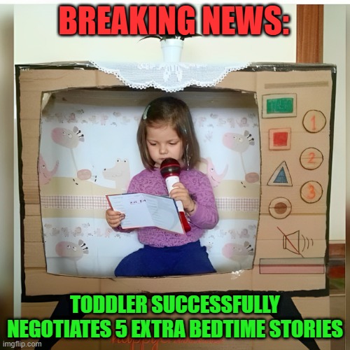 bedtime stories | BREAKING NEWS:; TODDLER SUCCESSFULLY NEGOTIATES 5 EXTRA BEDTIME STORIES | image tagged in memes | made w/ Imgflip meme maker