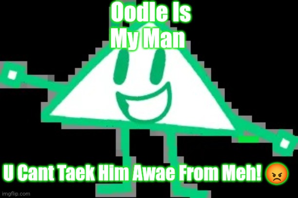 U Cant Taek Oodle The Doodle Away From Me! | Oodle Is; My Man; U Cant Taek Him Awae From Meh! 😡 | image tagged in oodle,oodle the doodle,he my mans,he is my man and u can't take him,animated inanimate battle,aib | made w/ Imgflip meme maker