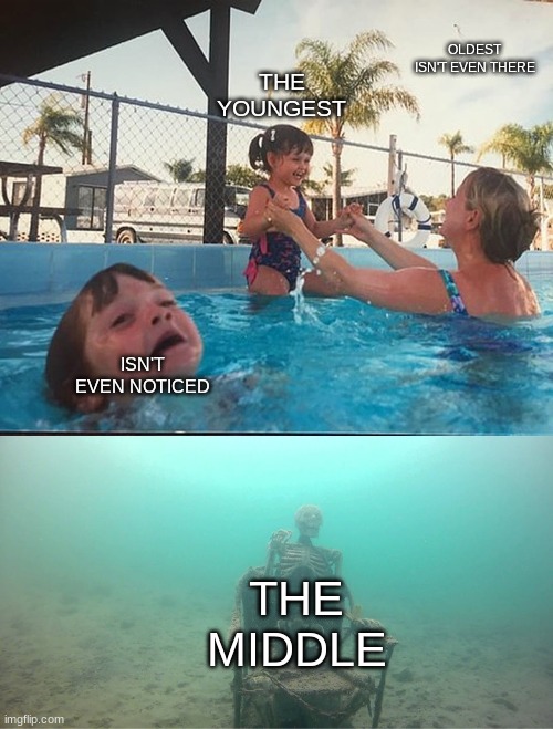 being the middle child be like | OLDEST ISN'T EVEN THERE; THE YOUNGEST; ISN'T EVEN NOTICED; THE MIDDLE | image tagged in mother ignoring kid drowning in a pool | made w/ Imgflip meme maker