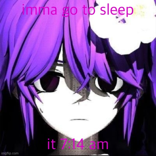 JVNE | imma go to sleep; it 7:14 am | image tagged in jvne | made w/ Imgflip meme maker