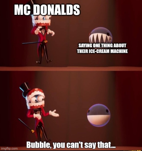 McDonalds fr | MC DONALDS; SAYING ONE THING ABOUT THEIR ICE-CREAM MACHINE | image tagged in bubble you can't say that | made w/ Imgflip meme maker