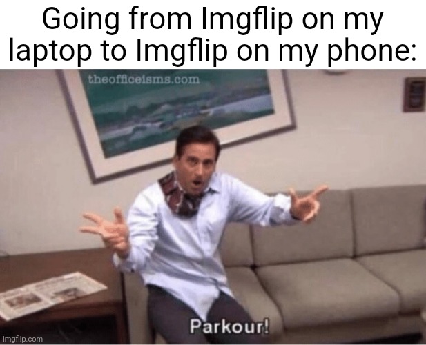 parkour! | Going from Imgflip on my laptop to Imgflip on my phone: | image tagged in parkour,imgflip,phone,addiction,internet,memes | made w/ Imgflip meme maker