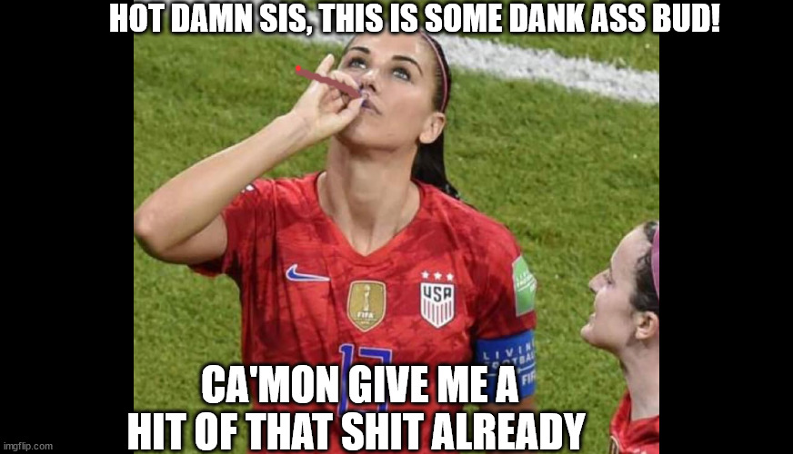 football high | HOT DAMN SIS, THIS IS SOME DANK ASS BUD! CA'MON GIVE ME A HIT OF THAT SHIT ALREADY | image tagged in gangster,football,soccer,world cup,team usa,smoking | made w/ Imgflip meme maker