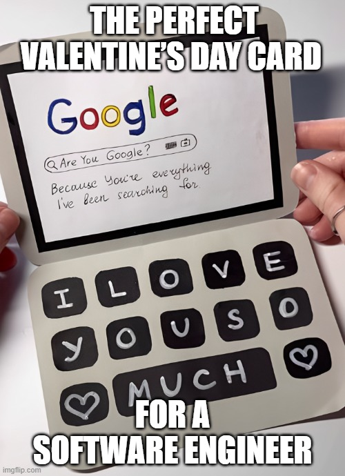 Valentine’s Day | THE PERFECT VALENTINE’S DAY CARD; FOR A SOFTWARE ENGINEER | image tagged in valentine's day,memes,funny,software engineer,funny memes,front page plz | made w/ Imgflip meme maker