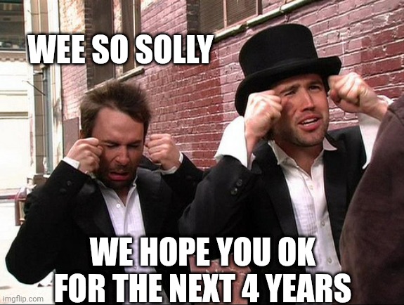 It's Always Sunny Crying | WEE SO SOLLY WE HOPE YOU OK FOR THE NEXT 4 YEARS | image tagged in it's always sunny crying | made w/ Imgflip meme maker