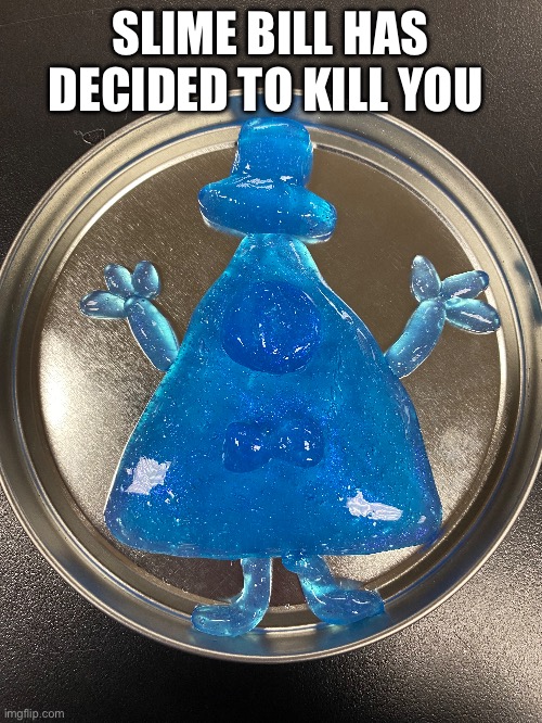 SLIME BILL HAS DECIDED TO KILL YOU | made w/ Imgflip meme maker