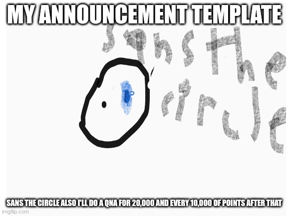 MY ANNOUNCEMENT TEMPLATE; SANS THE CIRCLE ALSO I'LL DO A QNA FOR 20,000 AND EVERY 10,000 OF POINTS AFTER THAT | made w/ Imgflip meme maker