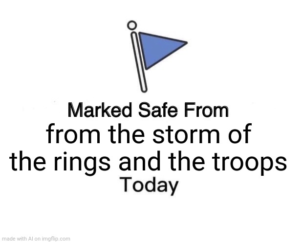 Finally, safe spot. | from the storm of the rings and the troops | image tagged in memes,marked safe from | made w/ Imgflip meme maker